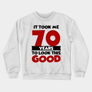 It took me 70 years to look this good Crewneck Sweatshirt